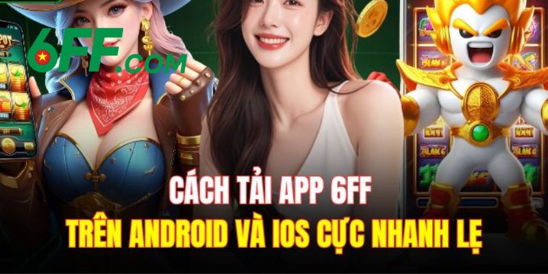 6FF - Link Nhà Cái 6FF.COM Chính Thức 2026 | Đăng Ký +66K 22 Hướng dẫn tải app 6FF về thiết bị di động cho hệ điều hành IOS và Android